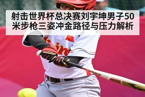 射击世界杯总决赛刘宇坤男子50米步枪三姿冲金路径与压力解析